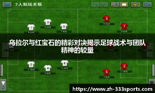 乌拉尔与红宝石的精彩对决揭示足球战术与团队精神的较量